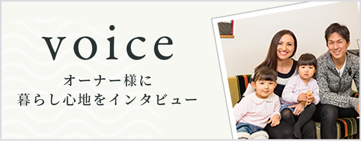 暮らし心地インタビュー voice　詳しくはこちら　リンクバナー